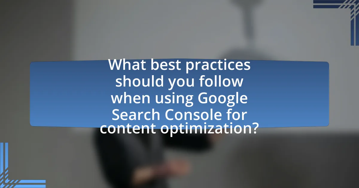 What best practices should you follow when using Google Search Console for content optimization?