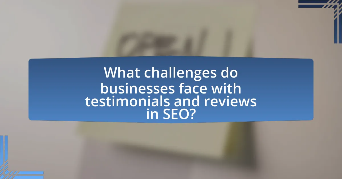 What challenges do businesses face with testimonials and reviews in SEO?