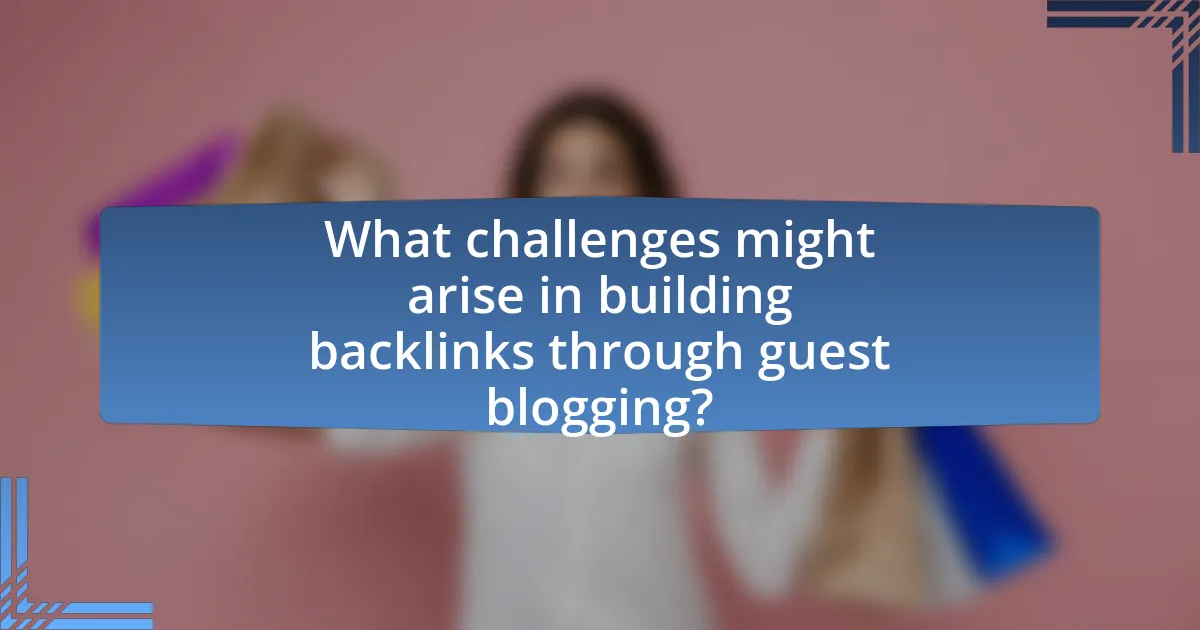 What challenges might arise in building backlinks through guest blogging?