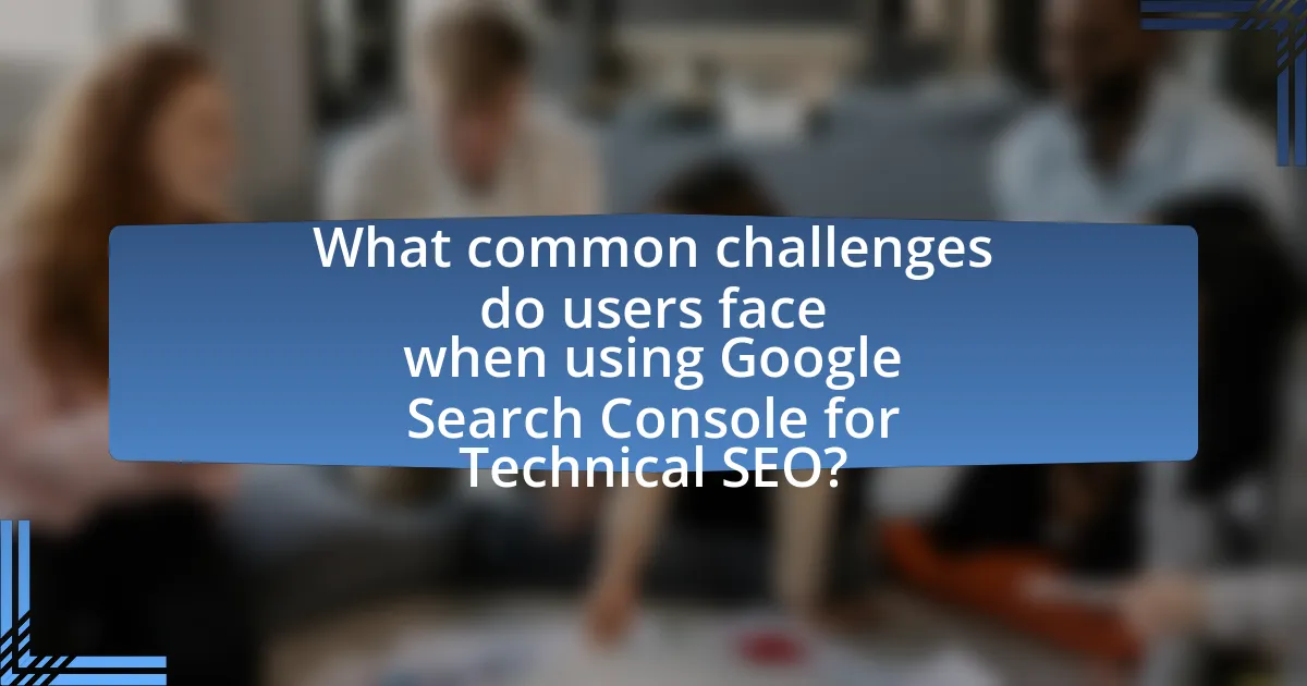 What common challenges do users face when using Google Search Console for Technical SEO?