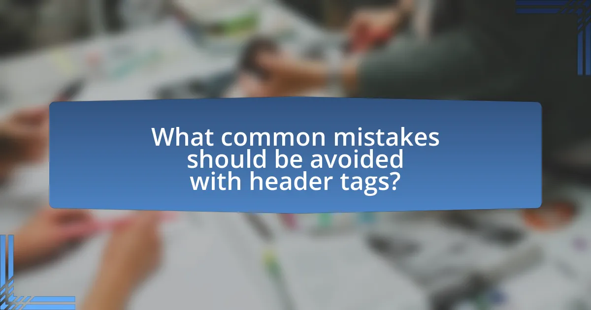 What common mistakes should be avoided with header tags?