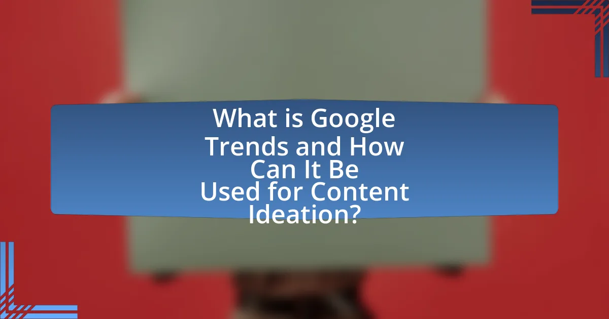 What is Google Trends and How Can It Be Used for Content Ideation?