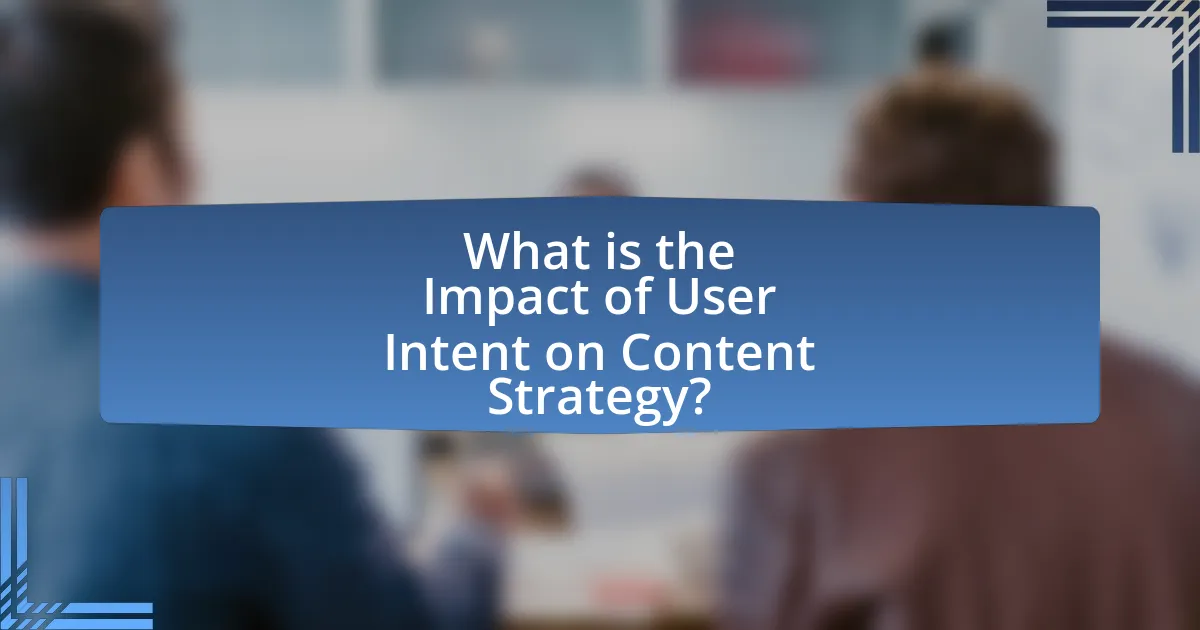 What is the Impact of User Intent on Content Strategy?