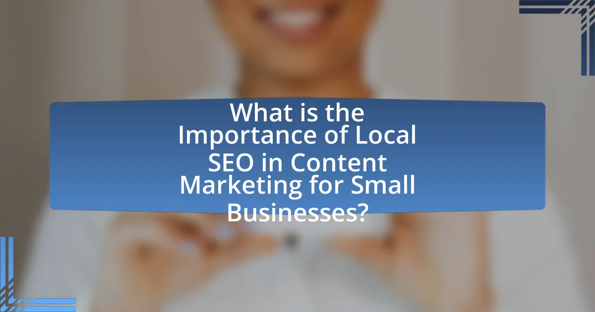 What is the Importance of Local SEO in Content Marketing for Small Businesses?