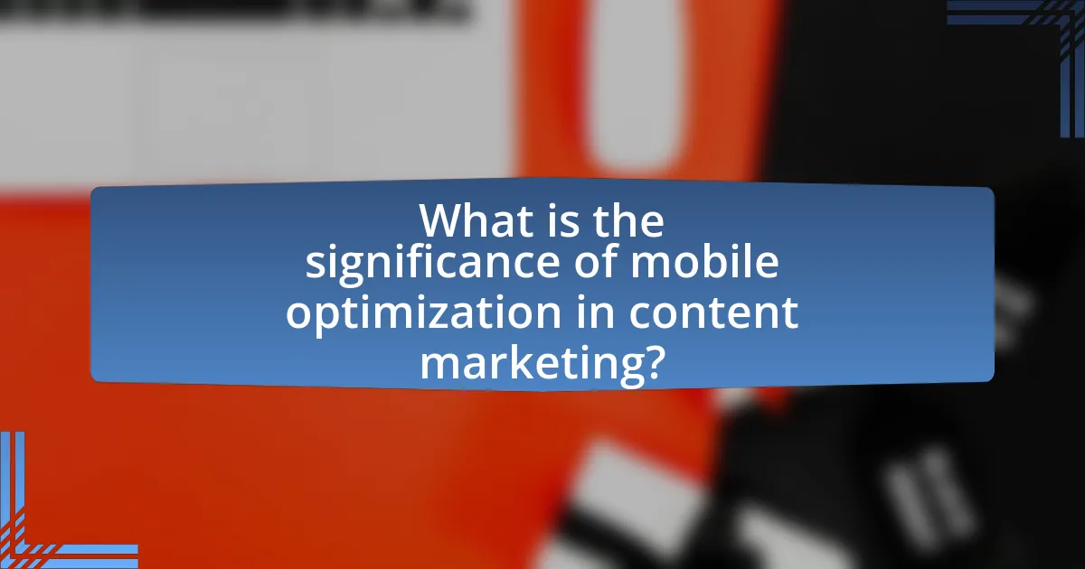 What is the significance of mobile optimization in content marketing?