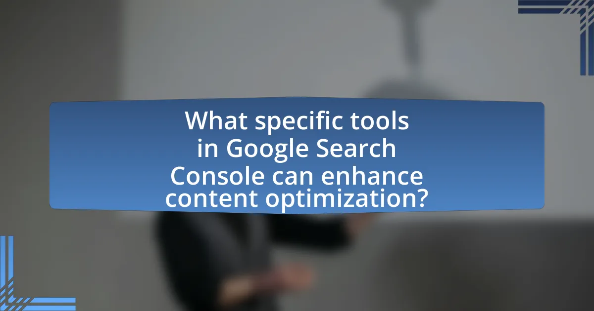 What specific tools in Google Search Console can enhance content optimization?