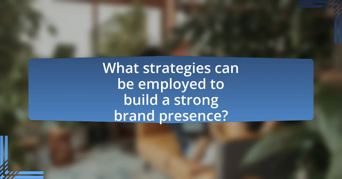 What strategies can be employed to build a strong brand presence?