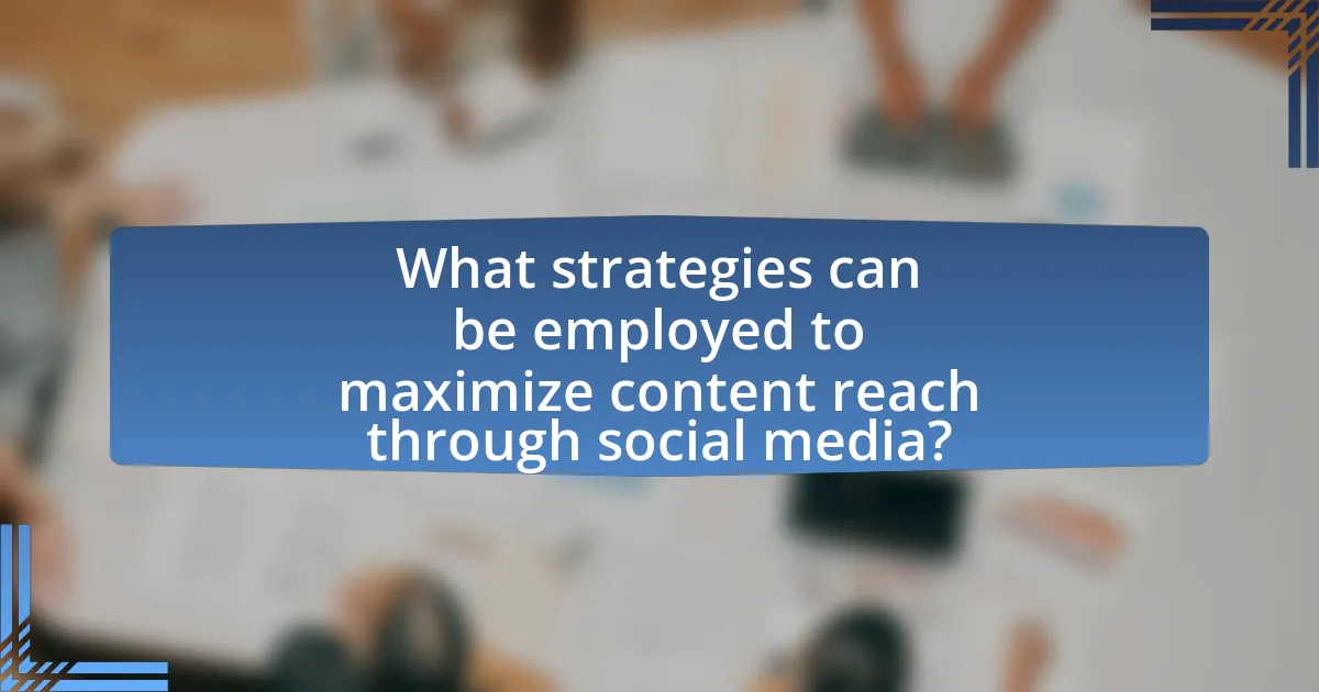 What strategies can be employed to maximize content reach through social media?