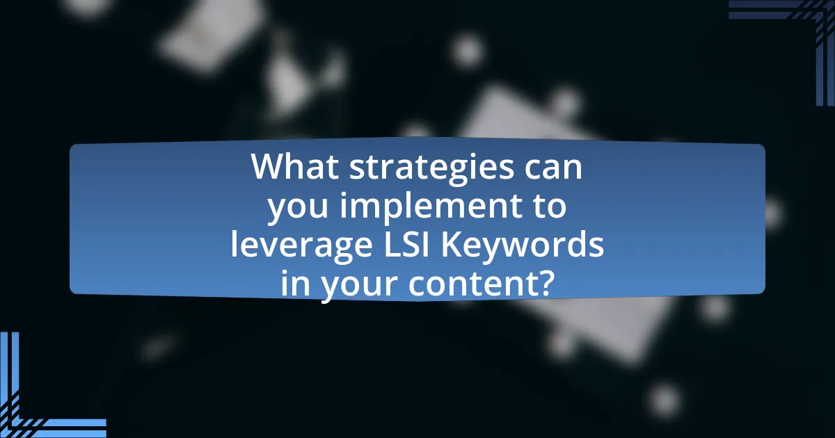 What strategies can you implement to leverage LSI Keywords in your content?