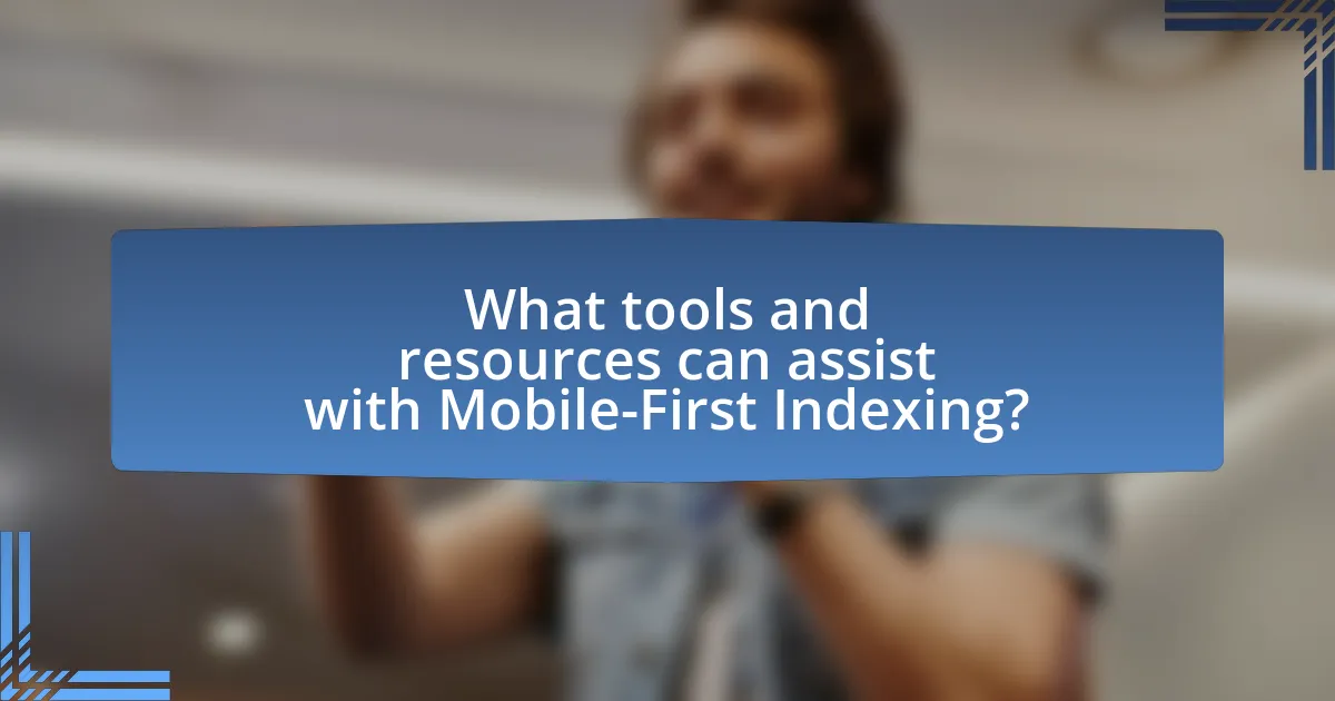 What tools and resources can assist with Mobile-First Indexing?