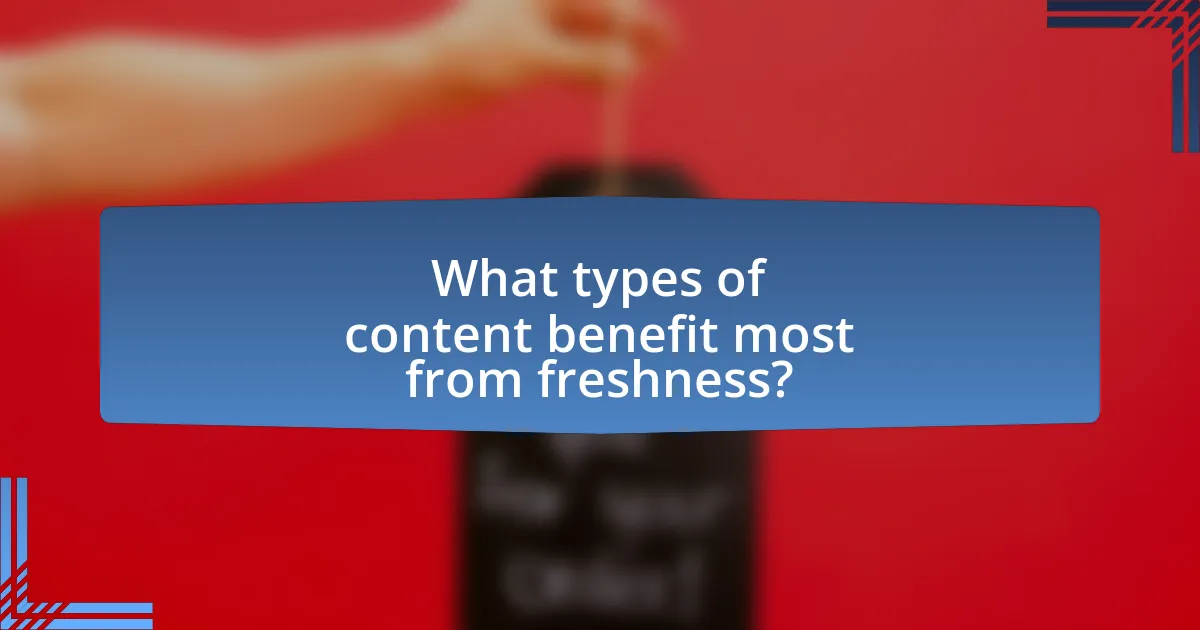What types of content benefit most from freshness?